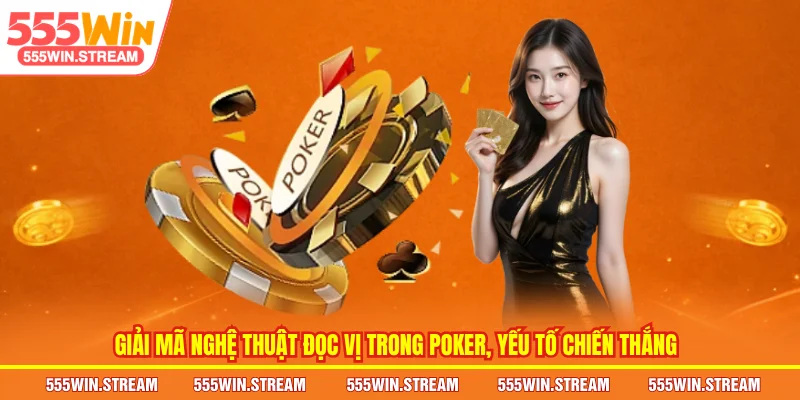 Giải mã nghệ thuật Đọc vị trong Poker, yếu tố chiến thắng