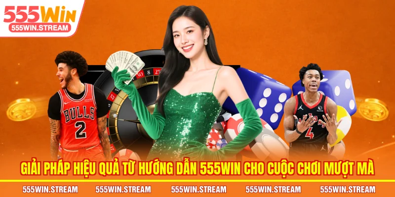 Giải pháp hiệu quả từ Hướng dẫn 555WIN cho cuộc chơi mượt mà