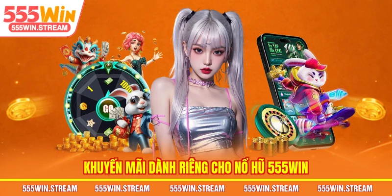 Khuyến mãi dành riêng cho Nổ hũ 555WIN