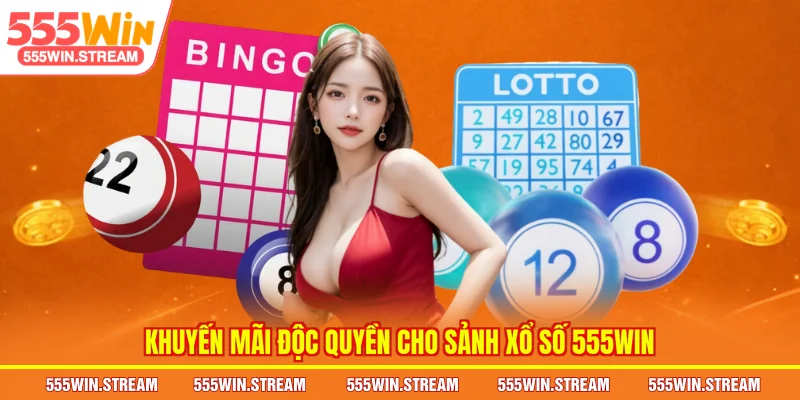 Khuyến mãi độc quyền cho sảnh Xổ số 555WIN