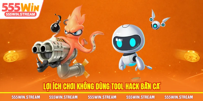 Lợi ích chơi không dùng Tool hack bắn cá