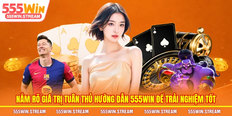 Nắm rõ giá trị tuân thủ Hướng dẫn 555WIN để trải nghiệm tốt
