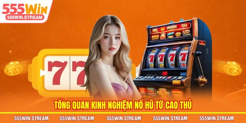 Tổng quan Kinh nghiệm nổ hũ từ cao thủ