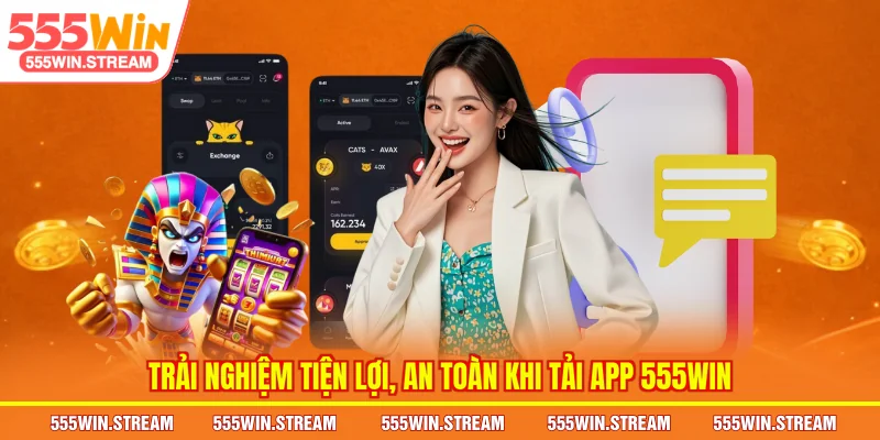 Trải nghiệm tiện lợi, an toàn khi Tải app 555WIN